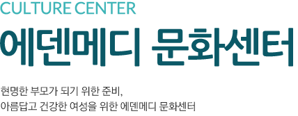 culture center 에덴메디 문화센터 현명한 부모가 되기 위한 준비, 아름답고 건강한 여성을 위한 에덴메디 문화센터